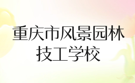 2024年重慶市風景園林技工學校招生專業(yè)有哪些?