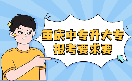 重慶中專升大專報考要求要滿足哪些？