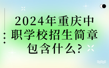 2024年重慶中職學(xué)校招生簡(jiǎn)章包含什么?