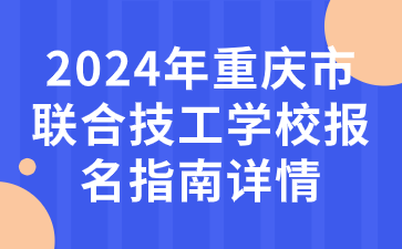 2024年重慶市聯(lián)合技工學(xué)校報名指南詳情