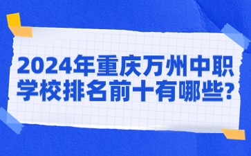 2024年重慶萬(wàn)州中職學(xué)校排名前十有哪些?
