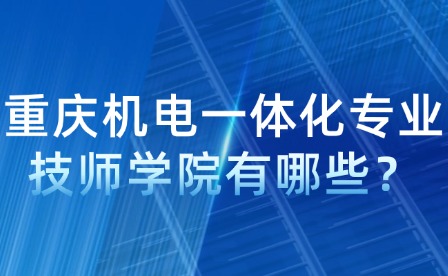 重慶機(jī)電一體化專(zhuān)業(yè)技師學(xué)院有哪些？