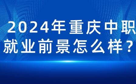 2024年重慶中職就業前景怎么樣？