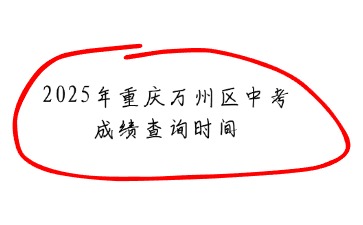 2025年重慶萬州區(qū)中考成績查詢時間